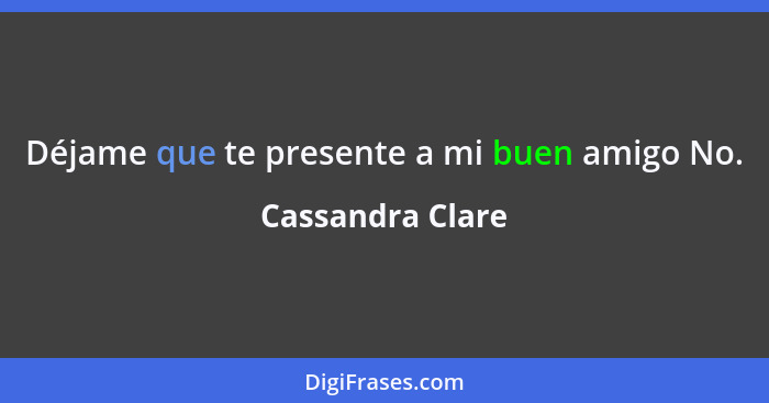 Déjame que te presente a mi buen amigo No.... - Cassandra Clare