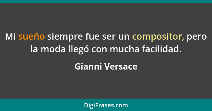 Mi sueño siempre fue ser un compositor, pero la moda llegó con mucha facilidad.... - Gianni Versace