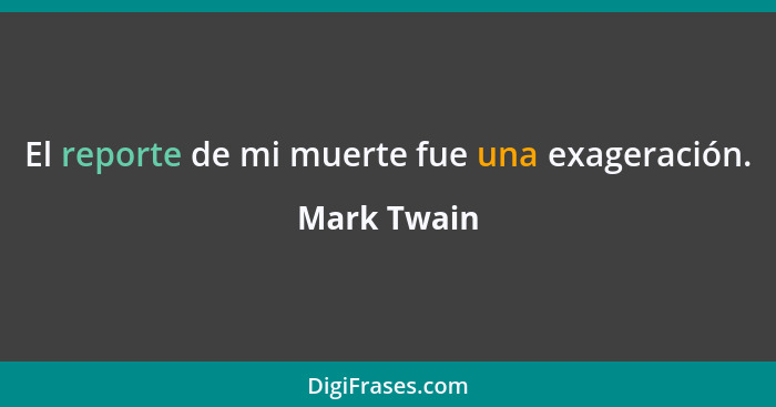 El reporte de mi muerte fue una exageración.... - Mark Twain