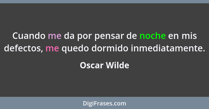 Cuando me da por pensar de noche en mis defectos, me quedo dormido inmediatamente.... - Oscar Wilde