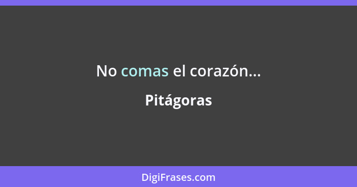 No comas el corazón...... - Pitágoras