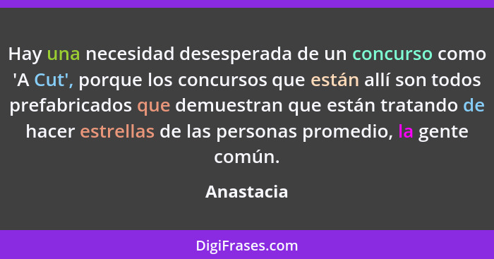 Hay una necesidad desesperada de un concurso como 'A Cut', porque los concursos que están allí son todos prefabricados que demuestran que... - Anastacia