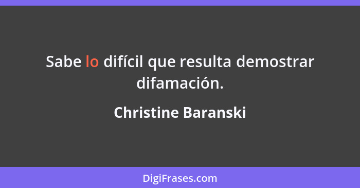 Sabe lo difícil que resulta demostrar difamación.... - Christine Baranski