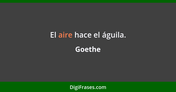 El aire hace el águila.... - Goethe