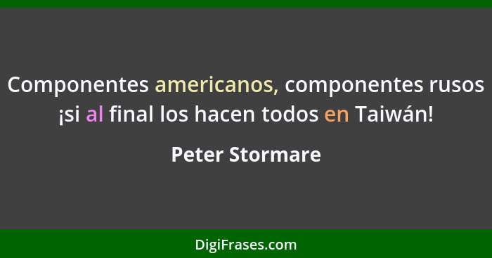 Componentes americanos, componentes rusos ¡si al final los hacen todos en Taiwán!... - Peter Stormare