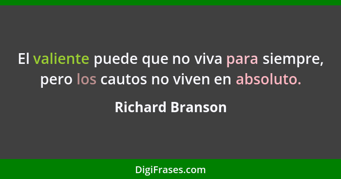 El valiente puede que no viva para siempre, pero los cautos no viven en absoluto.... - Richard Branson