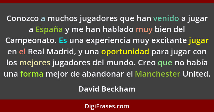 Conozco a muchos jugadores que han venido a jugar a España y me han hablado muy bien del Campeonato. Es una experiencia muy excitante... - David Beckham