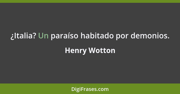 ¿Italia? Un paraíso habitado por demonios.... - Henry Wotton