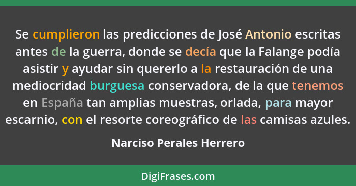 Se cumplieron las predicciones de José Antonio escritas antes de la guerra, donde se decía que la Falange podía asistir y ay... - Narciso Perales Herrero