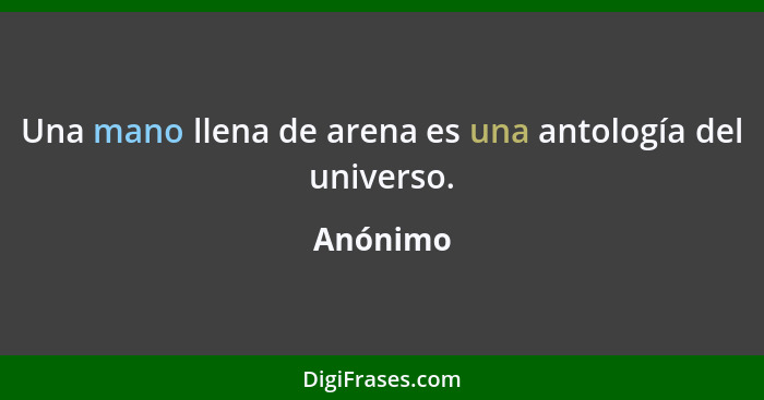 Una mano llena de arena es una antología del universo.... - Anónimo