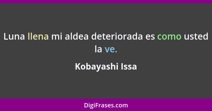 Luna llena mi aldea deteriorada es como usted la ve.... - Kobayashi Issa