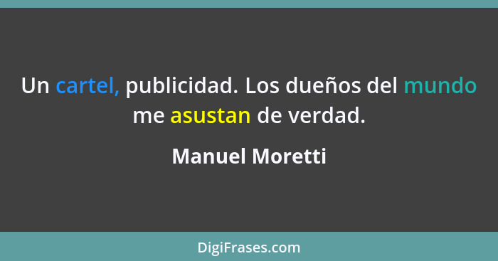 Un cartel, publicidad. Los dueños del mundo me asustan de verdad.... - Manuel Moretti