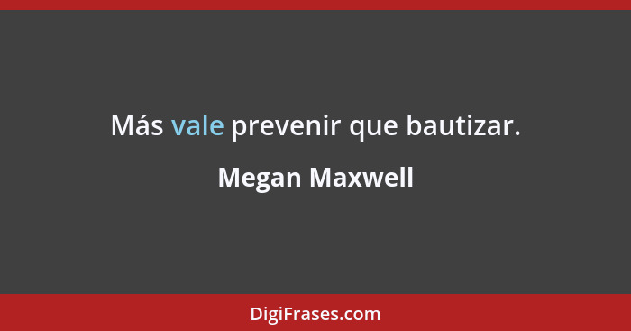 Más vale prevenir que bautizar.... - Megan Maxwell