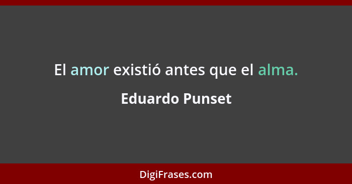 El amor existió antes que el alma.... - Eduardo Punset