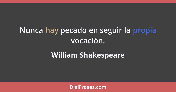 Nunca hay pecado en seguir la propia vocación.... - William Shakespeare